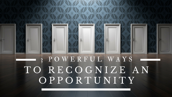 3 Powerful Ways to Recognize an Opportunity