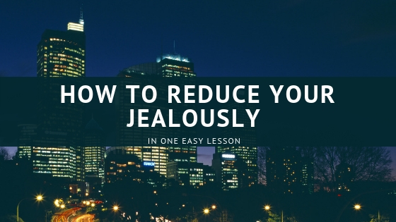 How to Reduce Your Jealousy